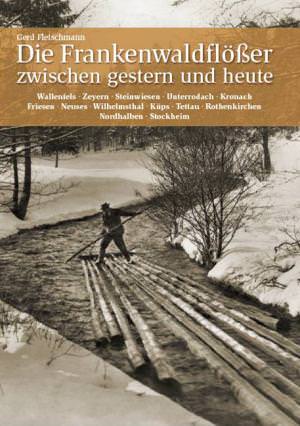 Fleischmann Gerd - Die Frankenwaldflößer zwischen gestern und heute
