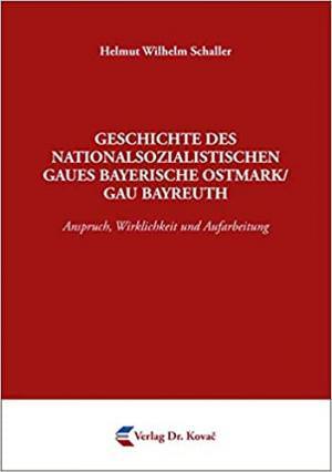 Schaller Helmut Wilhelm - Geschichte des nationalsozialistischen Gaues Bayerische Ostmark/Gau Bayreuth