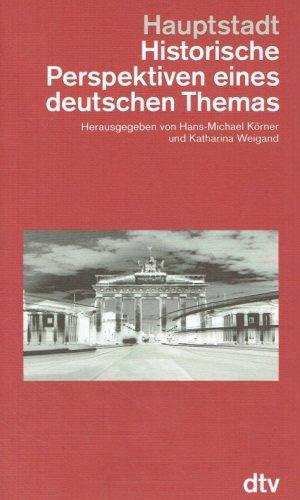  - Hauptstadt, Historische Perspektiven eines deutschen Themas