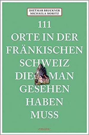 Bruckner Dietmar, Moritz Michaela - 111 Orte in der Fränkischen Schweiz
