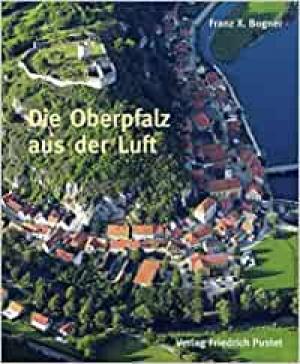 Bogner Franz-Xaver - Die Oberpfalz aus der Luft