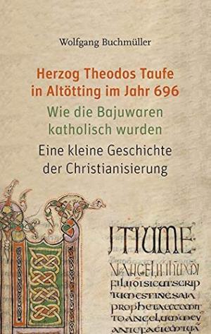 Buchmüller Wolfgang - Herzog Theodos Taufe in Altötting im Jahr 69