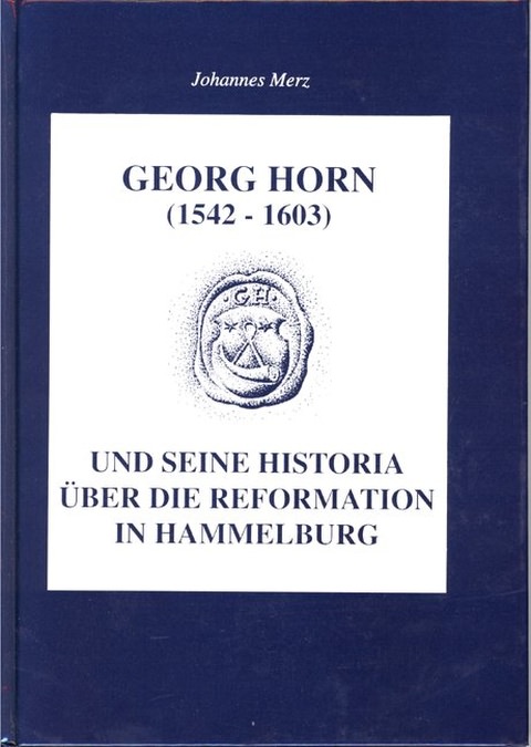 Merz Johannes - Georg Horn (1542-1603) und seine Historia über die Reformation in Hammelburg