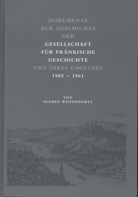 Wendehorst Alfred - Dokumente zur Geschichte der Gesellschaft für fränkische Geschichte und ihres Umfeldes