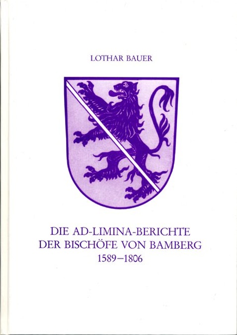 Bauer Lothar - Die Ad-Limina-Bericht der Bischöfe von Bamberg 1589-1806