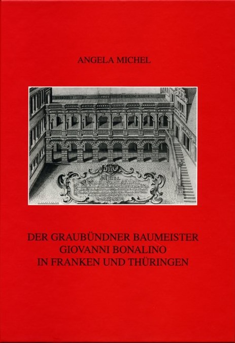 Michel Angela - Der Graubündner Baumeister Giovanni Bonalino in Franken und Thüringen