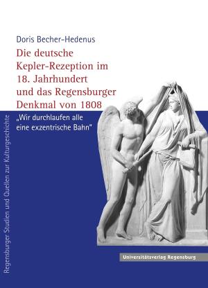 Becher-Hedenus Doris - Die deutsche Kepler-Rezeption im 18. Jahrhundert und das Regensburger Denkmal von 1808