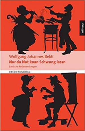 Bekh Wolfgang Johannes - Nur da Not koan Schwung lassn: Bairische Spruchweisheit für jede Gelegenheit.