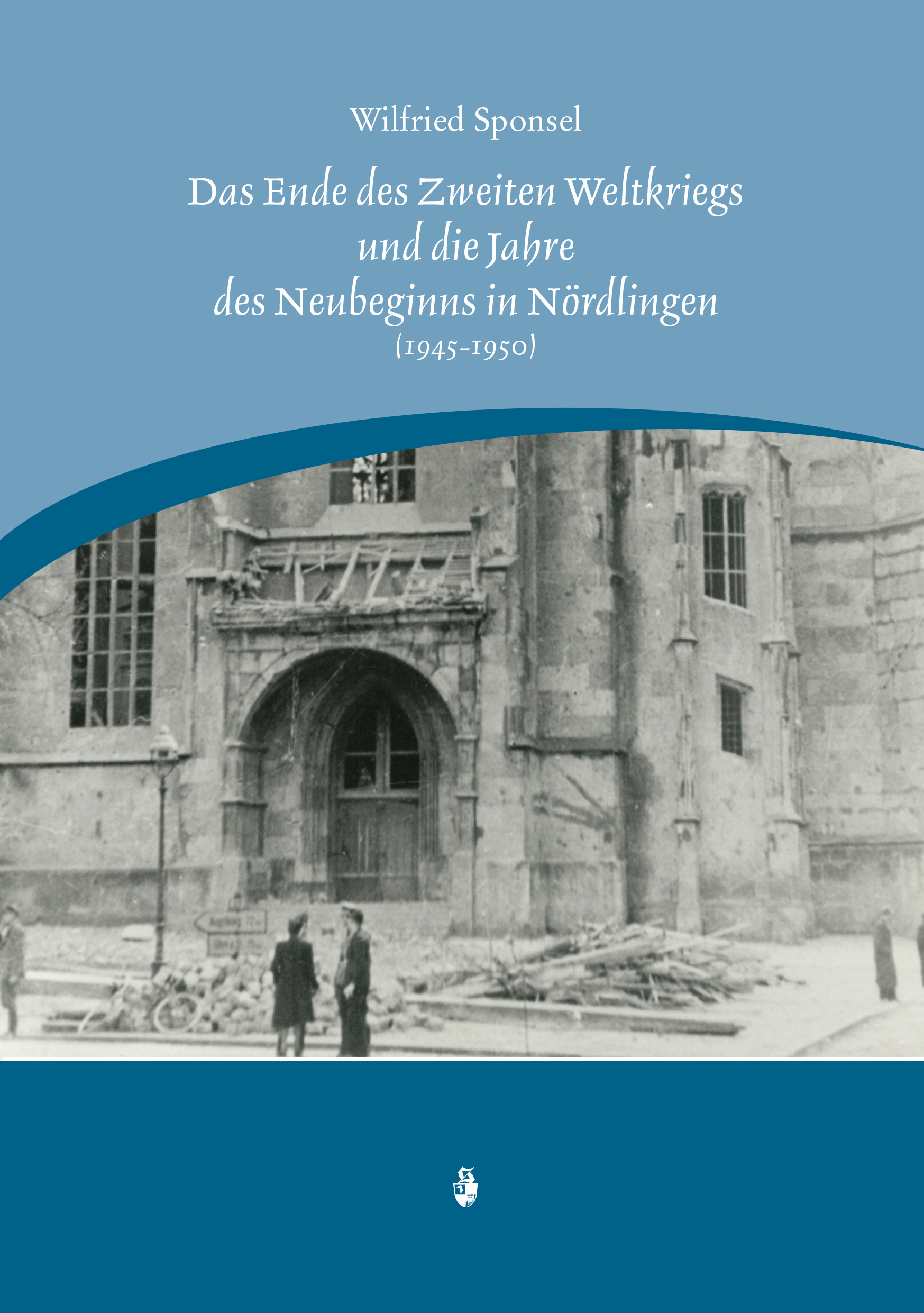 Sponsel Wilfried - Das Ende des Zweiten Weltkrieges und die Jahre des Neubeginnes in Nördlingen (1945-1950)