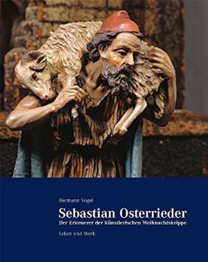 Vogel Hermann - Sebastian Osterrieder - der Erneuerer der künstlerischen Weihnachtskrippe