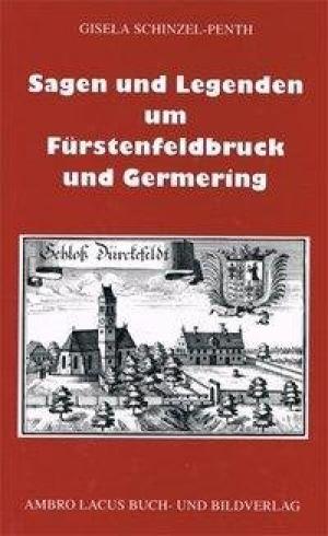 Schinzel-Penth Gisela - Sagen und Legenden um Fürstenfeldbruck und Germering