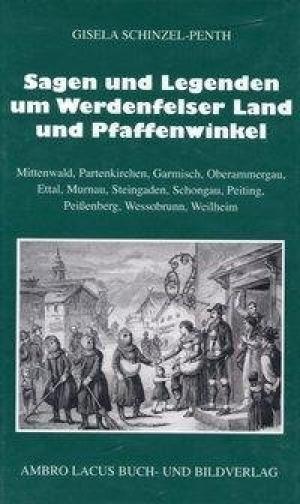 Schinzel-Penth Gisela - Sagen und Legenden um das Werdenfelser Land und Pfaffenwinkel