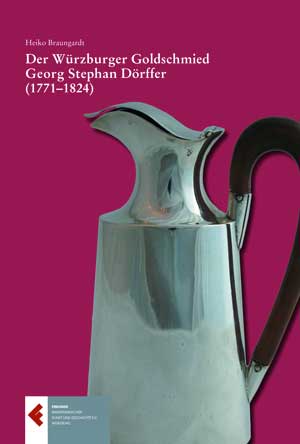Braungardt Heiko - Der Würzburger Goldschmied Georg Stephan Dörffer (1771-1824)