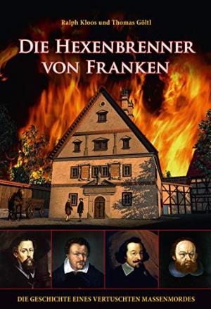 Kloos Ralph, Göltl Thomas - Die Hexenbrenner von Franken