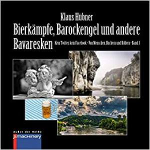 Hübner Klaus - Bierkämpfe, Barockengel und andere Bavaresken