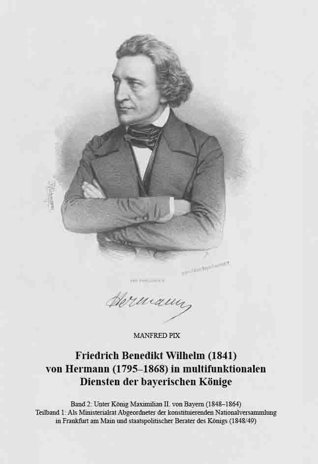 Manfred Pix - Friedrich Benedikt Wilhelm (1841) von Hermann (1795-1868) in multifunktionalen Diensten der bayerischen Könige, Band 2.1