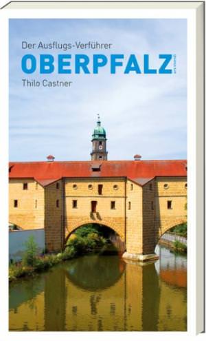 Castner, Thilo - Der Ausflugs-Verführer Oberpfalz