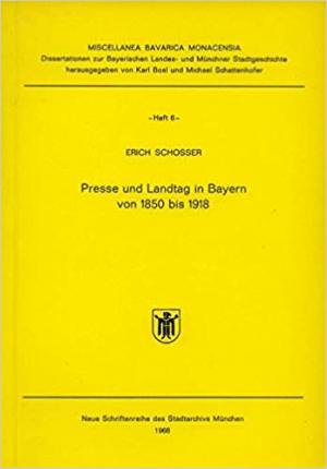 Schosser Erich - Presse und Landtag in Bayern von 1850 bis 1918