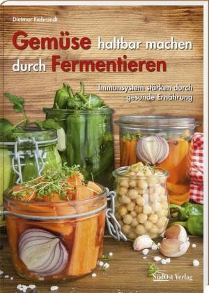 Fiebrandt Dietmar - Gemüse haltbar machen durch Fermentieren