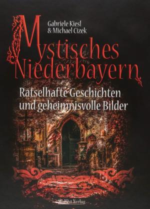 Kiesl Gabriele, Cizek Michael - Mystisches Niederbayern