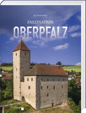 Müller, Kai Ulrich - Faszination Oberpfalz